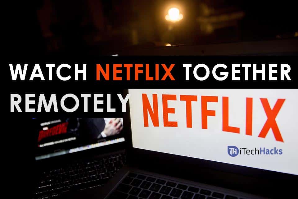 Comment regarder Netflix ensemble à distance distante en ligne