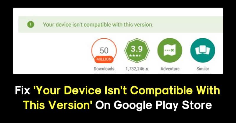Comment réparer `` votre appareil n'est pas compatible avec cette version 'sur Play Store